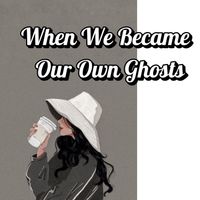 Solstice Rae - When We Became Our Own Ghosts