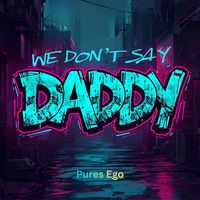 Pures Ego - We Don't Say Daddy