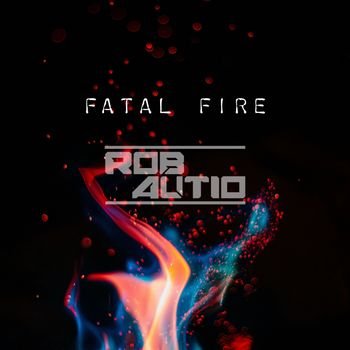 Rob Autio - Fatal Fire