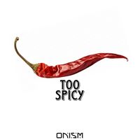 ONISM - Too Spicy