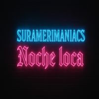 SURAMERIMANIACS - Noche Loca