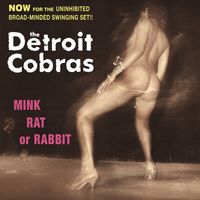 The Detroit Cobras - Mink, Rat or Rabbit
