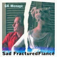 GK Menage - Sad Fractured Fiancé