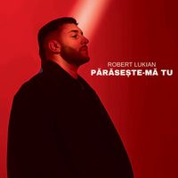 Robert Lukian - Părăsește-Mă Tu