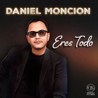 Daniel Moncion - Eres Todo