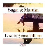 Sugar & Martini - Love Is Gonna Kill Me
