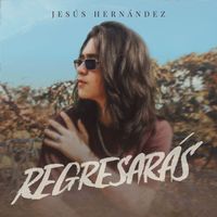 Jesús Hernández - Regresarás