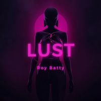 Roy Batty - Lust (Explicit)
