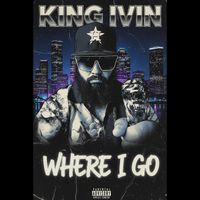 King Ivin - Where I Go (Explicit)