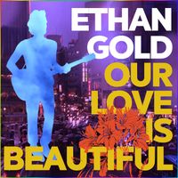 Ethan Gold - Our Love Is Beautiful (Radio Edit)