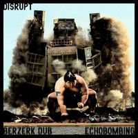 Disrupt - Berzerk Dub / Echobombing - Single