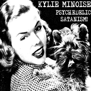 Kylie Minoise - Psychedelic Satanism! (Explicit)