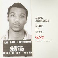 Lyfe Jennings - Must Be Nice (A.O.U) (Explicit)
