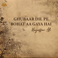 Muzaffar Ali - Ghubaar Dil Pe Bohat Aa Gaya Hai