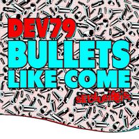Dev79 - Bullets Like Come