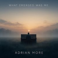 Adrian More - What Emerged Was Me