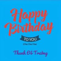 Thanh Đô Trưởng - Happy Birthday to You (Cha Cha Cha)