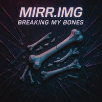 MIRR.IMG - Breaking My Bones