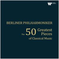 Berliner Philharmoniker - The 50 Greatest Pieces of Classical Music