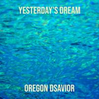 Oregon Dsavior - Yesterday's Dream