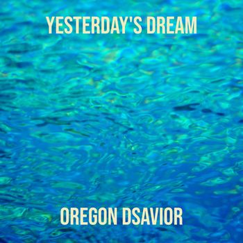 Oregon Dsavior - Yesterday's Dream