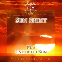 Fly - Sun Spirit, Pt. 3 - Under the Sun (Stretching Version)