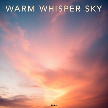Sora - Warm Whisper Sky