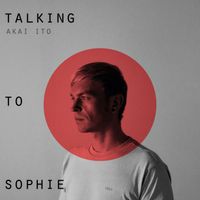 Talking To Sophie - Akai Ito (Explicit)