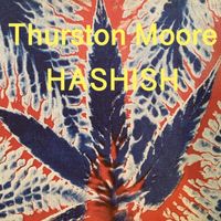 Thurston Moore - Hashish (Explicit)