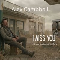 Alex Campbell - I Miss You A Song Dedicated to Mom