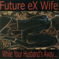 Future eX Wife - While Your Husband's Away