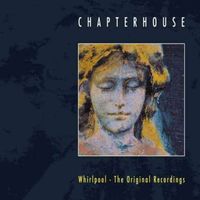 Chapterhouse - Whirlpool - The Original Recordings