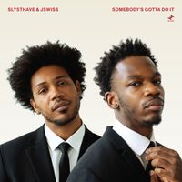 Sly5thAve, JSWISS - Somebody's Gotta Do It