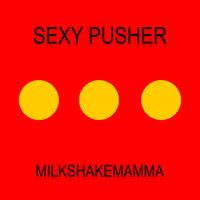Milkshakemamma - Sexy Pusher (Explicit)