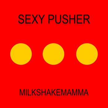 Milkshakemamma - Sexy Pusher (Explicit)