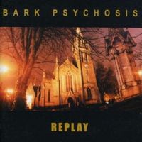 Bark Psychosis - Replay