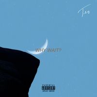 Teo - Why Wait? (Explicit)