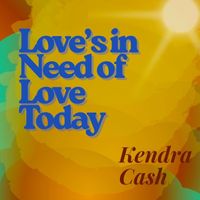 Kendra Cash - Love's in Need of Love Today