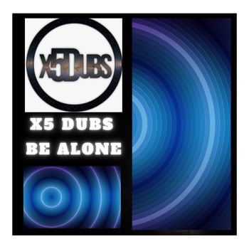 X5 Dubs - Be alone