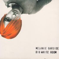 Melanie Garside - Big White Room