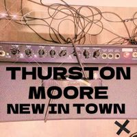 Thurston Moore - New In Town