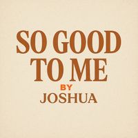 Joshua - So Good to Me