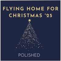Polished - Flying Home for Christmas '25
