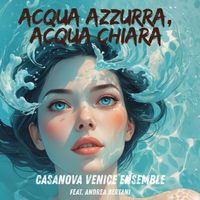 Casanova Venice Ensemble - Acqua azzurra, acqua chiara (feat. Andrea Bertani)