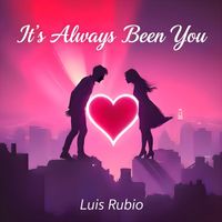 Luis Rubio - It's Always Been You