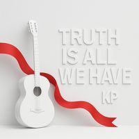 KP - TRUTH IS ALL WE HAVE