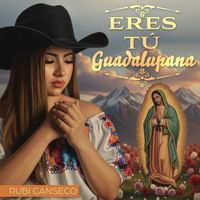 Rubi Canseco - Eres Tú Guadalupana