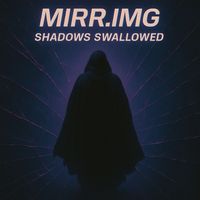 MIRR.IMG - Shadows Swallowed