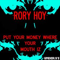 Rory Hoy - Put Your Money Where Your Mouth Iz