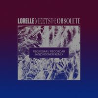 Lorelle Meets The Obsolete - Regresar / Recordar (Jagz Kooner Remix)